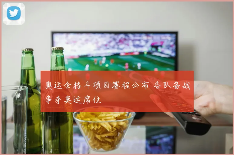 奥运会格斗项目赛程公布 各队备战争夺奥运席位